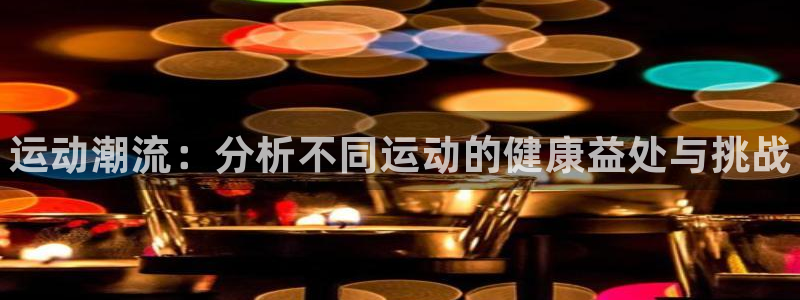 JJB竞技宝官方正版app集团简介：运动潮流：分析不