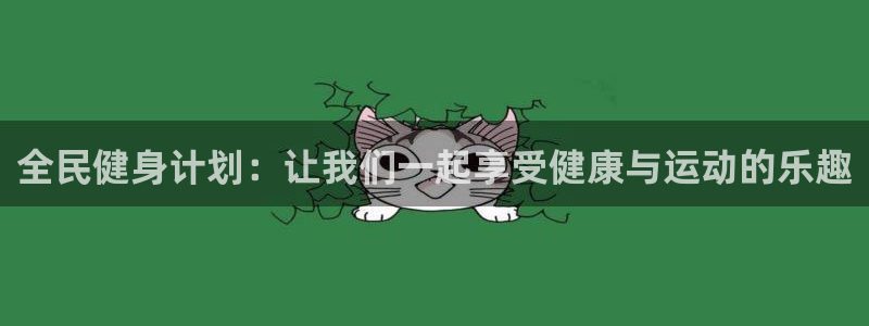 JJB竞技宝官方正版app官方：全民健身计划：让我们