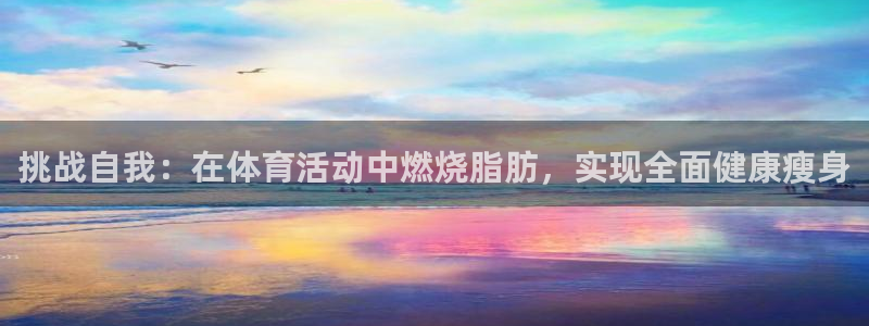 JJB竞技宝官网下载招商电话是多少啊：挑战自我：在体